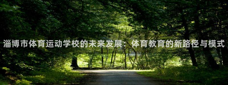 oety欧亿体育官网下载招商电话地址:淄博市体育运动学校的未